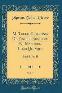 M. Tullii Ciceronis de Finibus Bonorum Et Malorum Libri Quinque, Vol. 1
