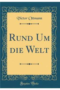 Rund Um Die Welt (Classic Reprint)