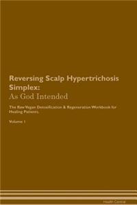 Reversing Scalp Hypertrichosis Simplex: As God Intended the Raw Vegan Plant-Based Detoxification & Regeneration Workbook for Healing Patients. Volume 1