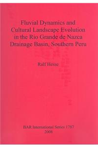 Fluvial Dynamics and Cultural Landscape Evolution in the Rio Grande de Nazca Drainage Basin, Southern Peru