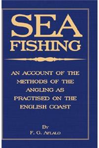 Sea Fishing - An Account of the Methods of Angling as Practised on the English Coast