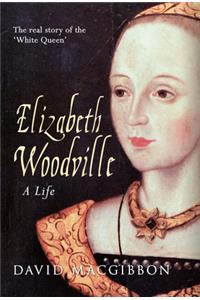 Elizabeth Woodville - A Life: The Real Story of the 'white Queen'