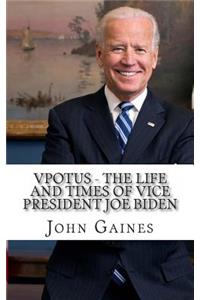 VPOTUS - The Life and Times of Vice President Joe Biden: The Life and Times of Vice President Joe Biden