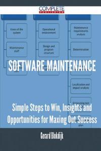 Software Maintenance - Simple Steps to Win, Insights and Opportunities for Maxing Out Success