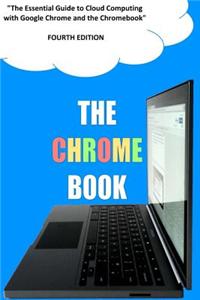 The Chrome Book (Fourth Edition): The Essential Guide to Cloud Computing with Google Chrome and the Chromebook