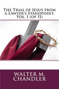 The Trial of Jesus from a Lawyer's Standpoint, Vol. I (of II)