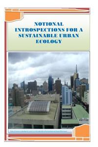 Notional Introspections for A Sustainable Urban Ecology