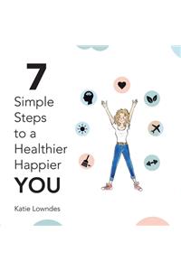 7 Simple Steps to a Healthier, Happier You