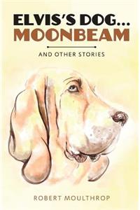 Elvis's Dog ... Moonbeam: And Other Stories