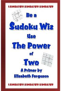 Be a Sudoku Wiz Use the Power of Two A Primer