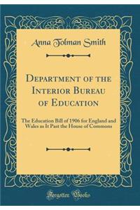 Department of the Interior Bureau of Education: The Education Bill of 1906 for England and Wales as It Past the House of Commons (Classic Reprint)