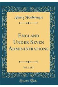 England Under Seven Administrations, Vol. 1 of 3 (Classic Reprint)
