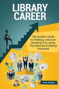Library Career (Special Edition): The Insider's Guide to Finding a Job at an Amazing Firm, Acing the Interview & Getting Promoted