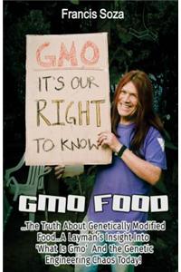 Gmo Foods: The Truth about Genetically Modified Food... a Layman's Insight Into 'What Is Gmo ' and the Genetic Engineering Chaos