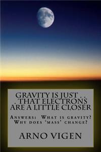 Gravity is Just . . . That Electrons are a Little Closer