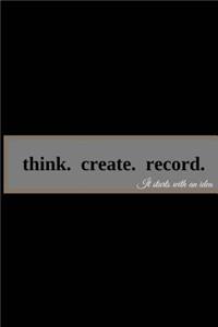 Think. Create. Record. It Starts With An Idea - Daily Journal
