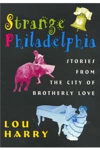 Strange Philadelphia: Stories from the City of Brotherly Love