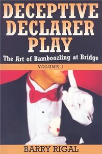 Deceptive Declarer Play: Volume 1: The Art of Bamboozling at Bridge