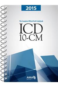 ICD-10-CM 2015: The Complete Official Draft Code Set