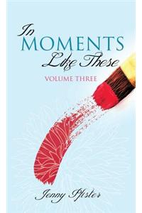 In Moments Like These Volume Three