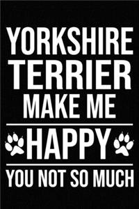 Yorkshire Terrier Make Me Happy You Not So Much