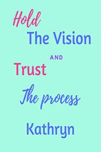 Hold The Vision and Trust The Process Kathryn's