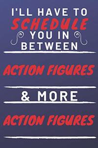 I'll Have To Schedule You In Between Action & More Action