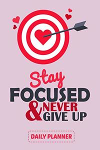 Stay Focused And Never Give Up Daily Planner