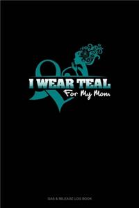 I Wear Teal For My Mom