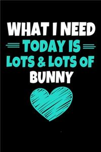 What I Need today Is Lots & Lots Of Bunny