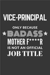 Vice Principal Only Because Badass Mother F****R Is Not An Official Job Title Notebook