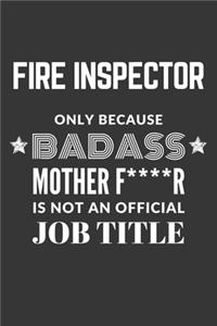 Fire Inspector Only Because Badass Mother F****R Is Not An Official Job Title Notebook
