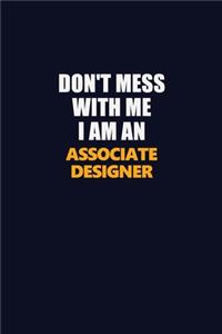Don't Mess With Me Because I Am An Associate Designer