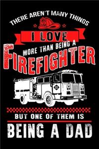 There aren't Many Things I Love More than being a Firefighter But one of them is being a Dad