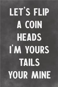 Let's Flip A Coin Heads I'm Yours Tails Your Mine