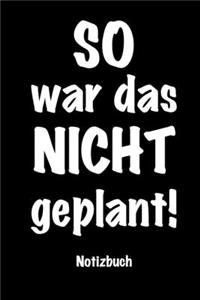 SO war das NICHT geplant - Notizbuch