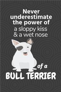 Never underestimate the power of a sloppy kiss & a wet nose of a Bull Terrier