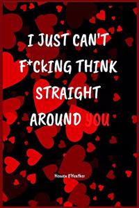 I just can't F*CKING think straight around YOU