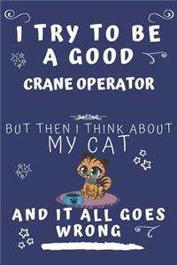 I Try To Be A Good Crane Operator But Then I Think About My Cat And It All Goes Wrong: Perfect Gag Gift For A Good Crane Operator Who Loves Their Cat! - Blank Lined Notebook Journal - 120 Pages 6 x 9 Format - Office - Birthday - Christ