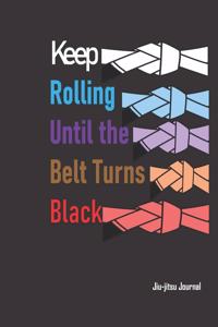 Keep Rolling Until the Belt Turns Black Jiu-jitsu Notebook