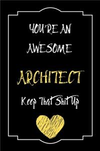 You're An Awesome Architect Keep That Shit Up Notebook Funny Gift For Architect