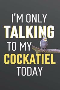 I'm Only Talking to My Cockatiel Today