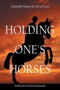 Holding One's Horses. a Monthly Planner for Horse Lovers