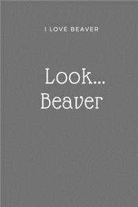 I Love Beaver Notebook - Look... Beaver