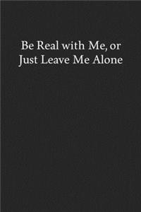 Be Real with Me, or Just Leave Me Alone