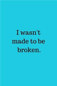 I wasn't made to be broken