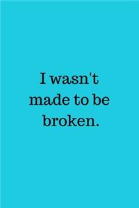 I wasn't made to be broken