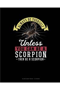 Always Be Yourself Unless You Can Be A Scorpion Then Be A Scorpion