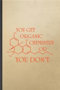 You Get Organic Chemistry or You Don't
