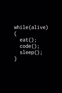 while(alive) {eat(); code(); sleep()}